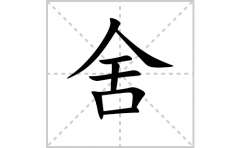 舍的笔顺笔画怎么写(舍的拼音、部首、解释及成语解读)