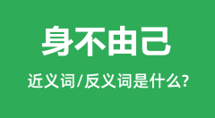 身不由己的近义词和反义词是什么_身不由己是什么意思?