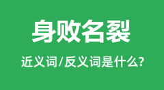 身败名裂的近义词和反义词是什么_身败名裂是什么意思? 身败名裂的近义词和反义词是什么_身败名裂是什么意思?