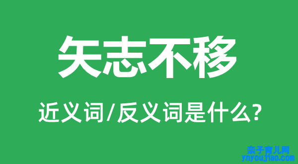 矢志不移的近义词和反义词是什么,矢志不移是什么意思