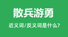 散兵游勇的近义词和反义词是什么＿散兵游勇是什么意思？