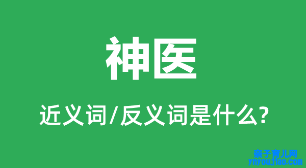 神医的近义词和反义词是什么,神医是什么意思