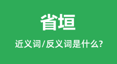 省垣的近义词和反义词是什么＿省垣是什么意思？