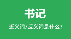 书记的近义词和反义词是什么＿书记是什么意思？