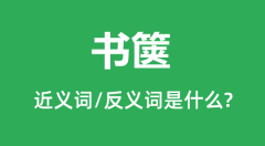 书箧的近义词和反义词是什么_书箧是什么意思？