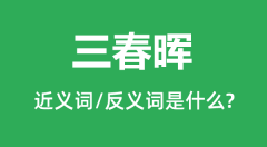 三春晖的近义词和反义词是什么_三春晖是什么意思？