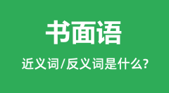 书面语的近义词和反义词是什么_书面语是什么意思？