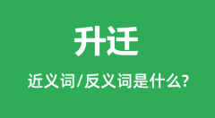 升迁的近义词和反义词是什么_升迁是什么意思？