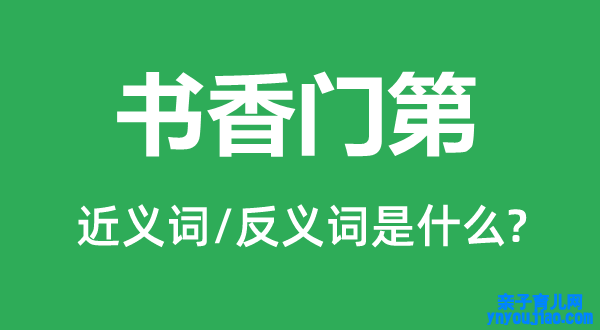 书香家世的近义词和反义词是什么,书香家世是什么意思