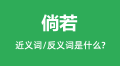 倘若的近义词和反义词是什么_倘若是什么意思？