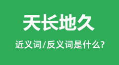 天长地久的近义词和反义词是什么_天长地久是什么意思?