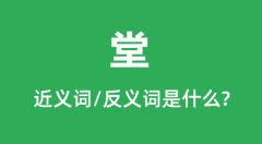 堂的近义词和反义词是什么＿堂是什么意思？