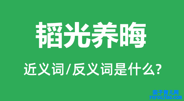 韬光养晦的近义词和反义词是什么,韬光养晦是什么意思