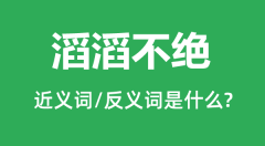 滔滔不绝的近义词和反义词是什么_滔滔不绝是什么意思?