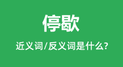 停歇的近义词和反义词是什么_停歇是什么意思?
