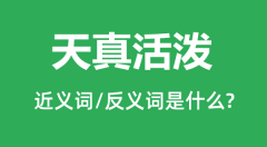 天真活泼的近义词和反义词是什么_天真活泼是什么意思?