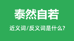 泰然自若的近义词和反义词是什么_泰然自若是什么意思?