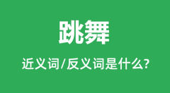跳舞的近义词和反义词是什么_跳舞是什么意思?