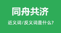 同舟共济的近义词和反义词是什么_同舟共济是什么意思?