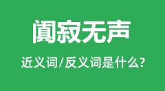 阗寂无声的近义词和反义词是什么_阗寂无声是什么意思?