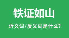 铁证如山的近义词和反义词是什么_铁证如山是什么意思?