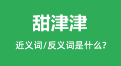 甜津津的近义词和反义词是什么_甜津津是什么意思?