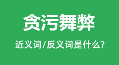 贪污舞弊的近义词和反义词是什么_贪污舞弊是什么意思?