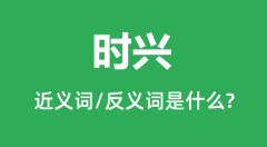 时兴的近义词和反义词是什么_时兴是什么意思?