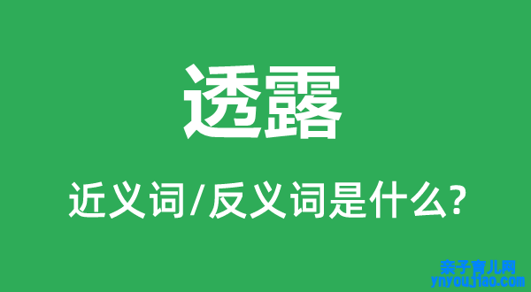 透露的近义词和反义词是什么,透露是什么意思
