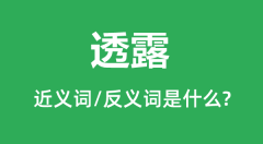 透露的近义词和反义词是什么_透露是什么意思?