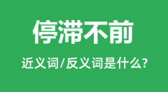 停滞不前的近义词和反义词是什么_停滞不前是什么意思?