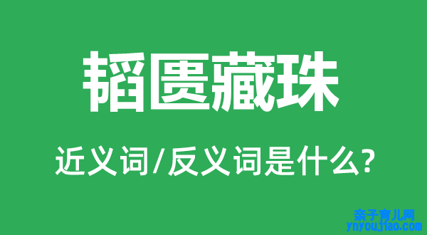 韬匮藏珠的近义词和反义词是什么,韬匮藏珠是什么意思