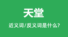 天堂的近义词和反义词是什么_天堂是什么意思?