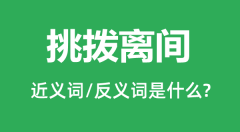 挑拨离间的近义词和反义词是什么_挑拨离间是什么意思？