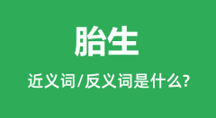 胎生的近义词和反义词是什么_胎生是什么意思?