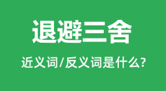 退避三舍的近义词和反义词是什么_退避三舍是什么意思?