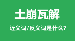 土崩瓦解的近义词和反义词是什么_土崩瓦解是什么意思?