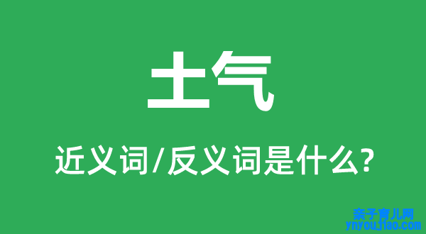 土气的近义词和反义词是什么,土气是什么意思
