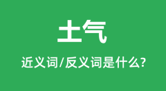 土气的近义词和反义词是什么_土气是什么意思?