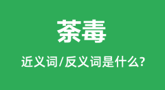 荼毒的近义词和反义词是什么_荼毒是什么意思?