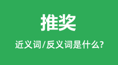 推奖的近义词和反义词是什么_推奖是什么意思？