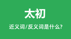 太初的近义词和反义词是什么_太初是什么意思？