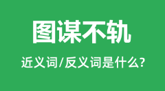 图谋不轨的近义词和反义词是什么_图谋不轨是什么意思？