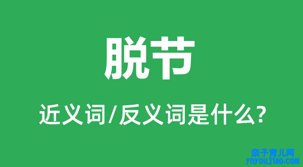 脱节的近义词和反义词是什么,脱节是什么意思
