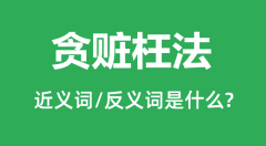 贪赃枉法的近义词和反义词是什么_贪赃枉法是什么意思?