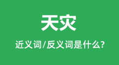天灾的近义词和反义词是什么_天灾是什么意思?
