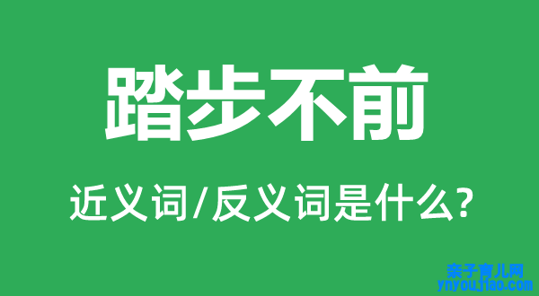踏步不前的近义词和反义词是什么,踏步不前是什么意思