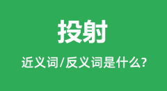 投射的近义词和反义词是什么_投射是什么意思?