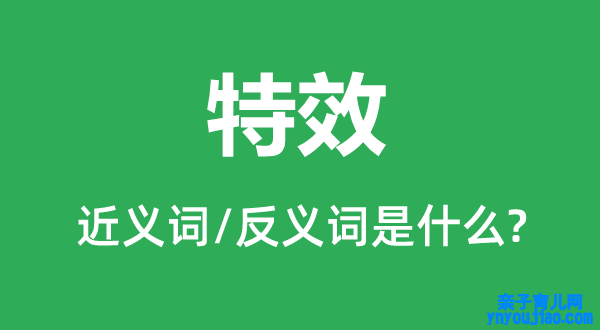 特效的近义词和反义词是什么,特效是什么意思