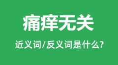 痛痒无关的近义词和反义词是什么_痛痒无关是什么意思?